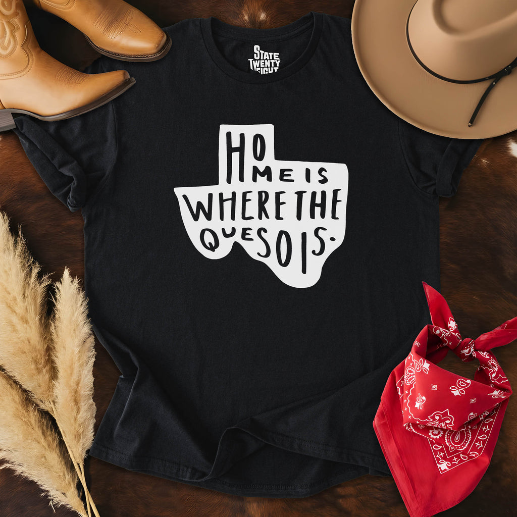 Home is Where the Queso is  T-shirt