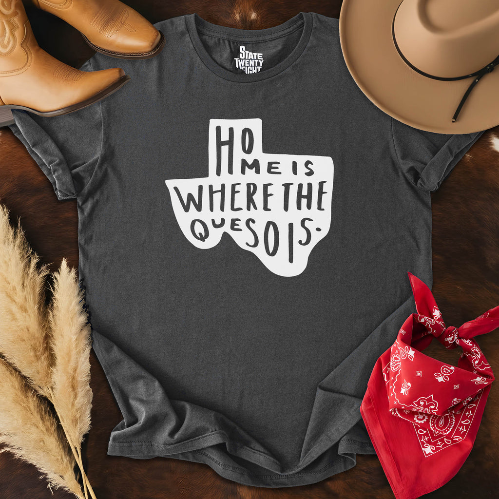 Home is Where the Queso is  T-shirt