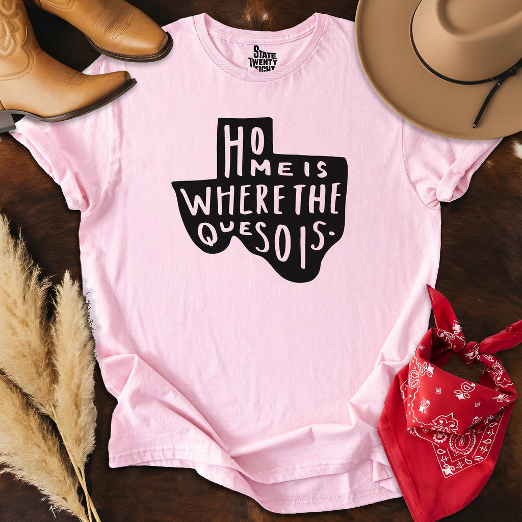Home is Where the Queso is  T-shirt
